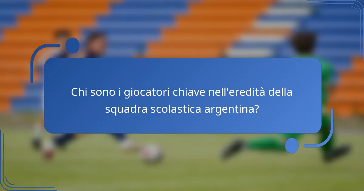 Chi sono i giocatori chiave nell'eredità della squadra scolastica argentina?