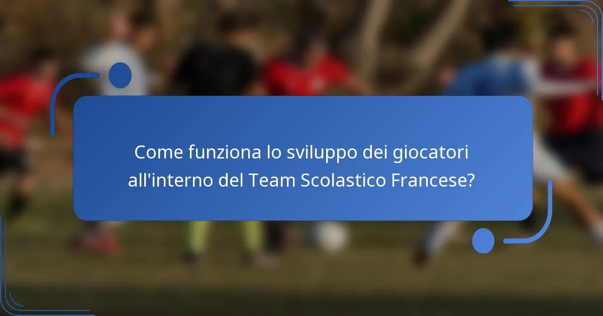 Come funziona lo sviluppo dei giocatori all'interno del Team Scolastico Francese?
