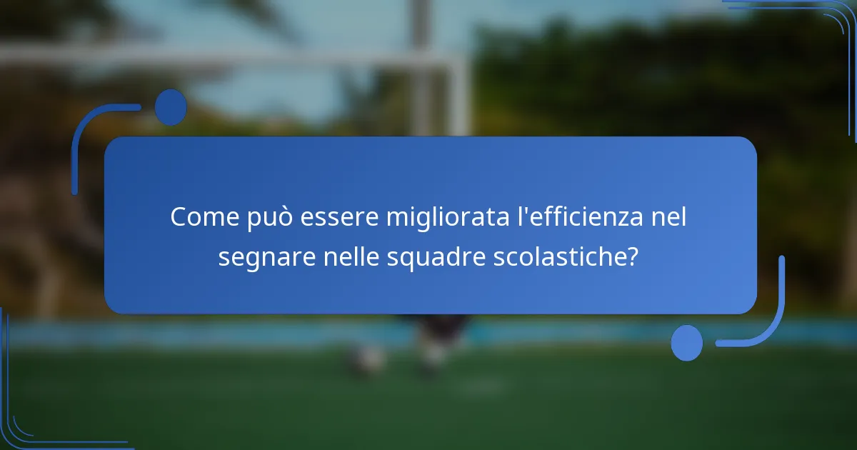 Come può essere migliorata l'efficienza nel segnare nelle squadre scolastiche?