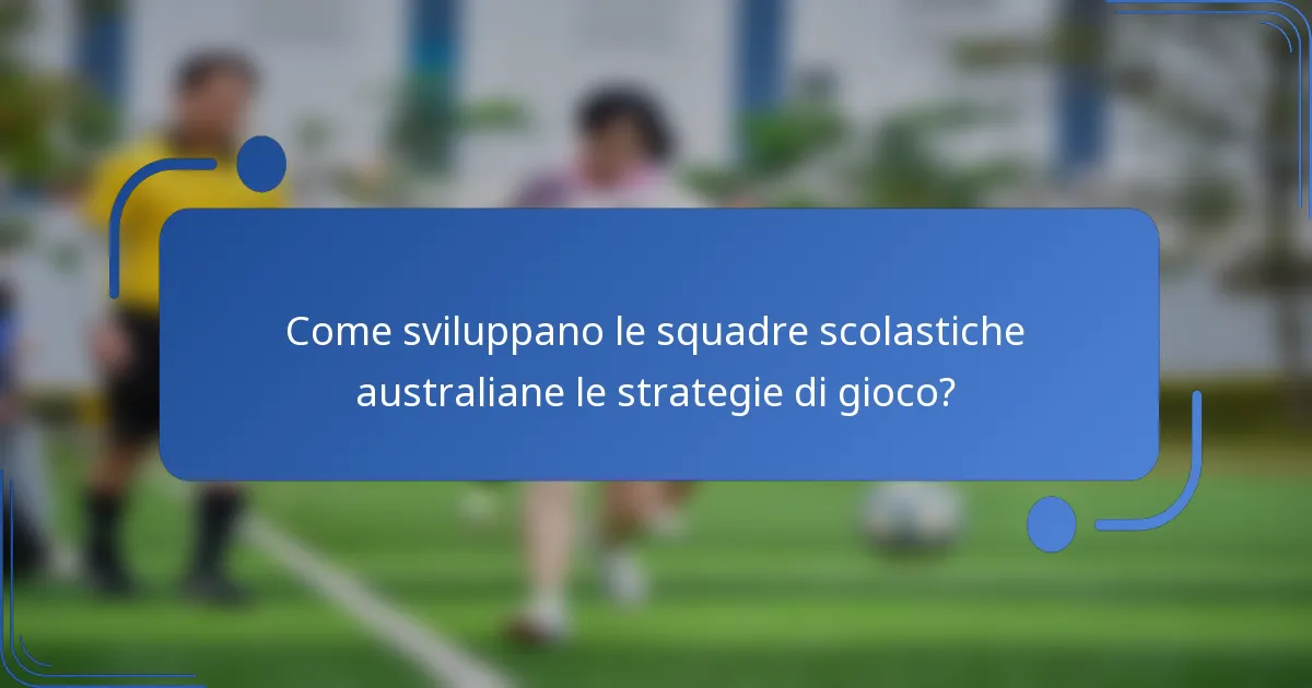 Come sviluppano le squadre scolastiche australiane le strategie di gioco?