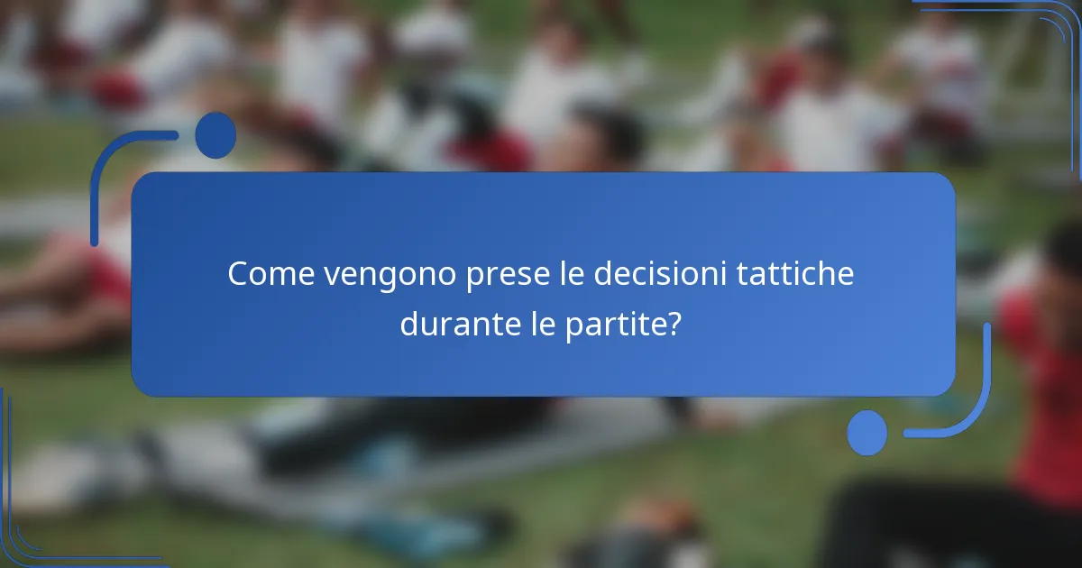 Come vengono prese le decisioni tattiche durante le partite?
