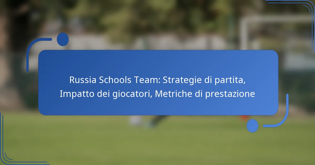 Russia Schools Team: Strategie di partita, Impatto dei giocatori, Metriche di prestazione