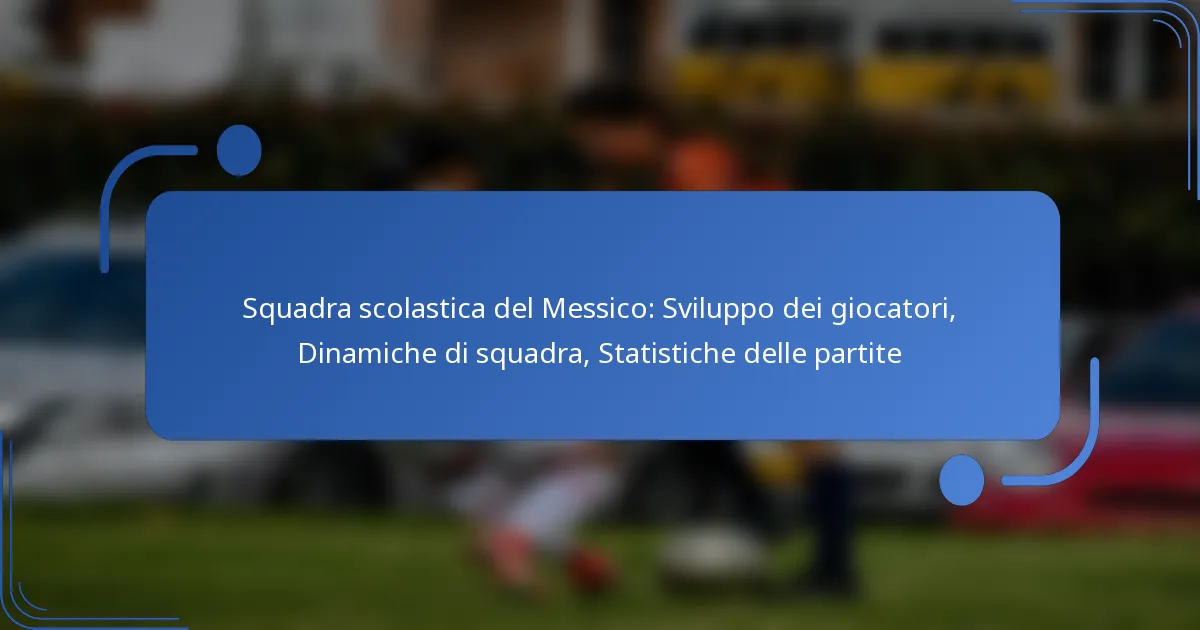 Squadra scolastica del Messico: Sviluppo dei giocatori, Dinamiche di squadra, Statistiche delle partite