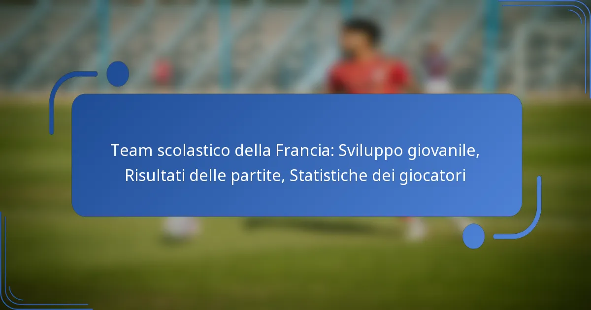 Team scolastico della Francia: Sviluppo giovanile, Risultati delle partite, Statistiche dei giocatori