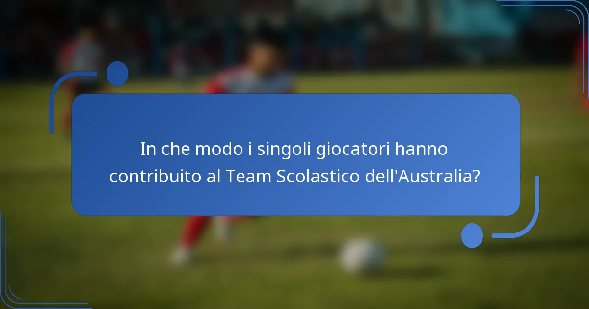 In che modo i singoli giocatori hanno contribuito al Team Scolastico dell'Australia?