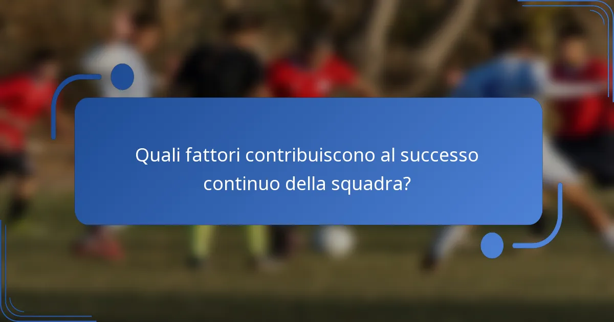 Quali fattori contribuiscono al successo continuo della squadra?