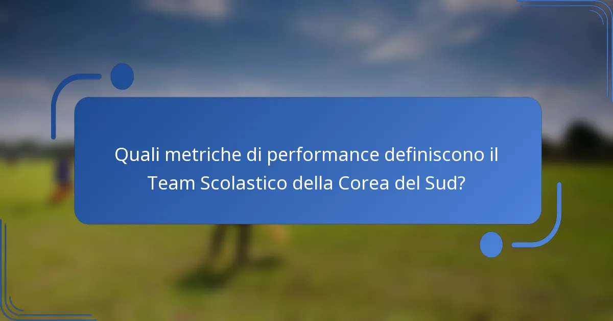 Quali metriche di performance definiscono il Team Scolastico della Corea del Sud?
