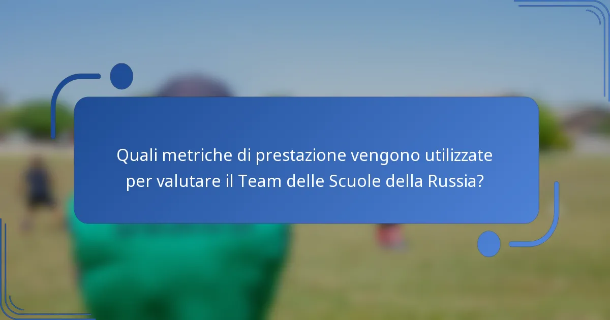 Quali metriche di prestazione vengono utilizzate per valutare il Team delle Scuole della Russia?