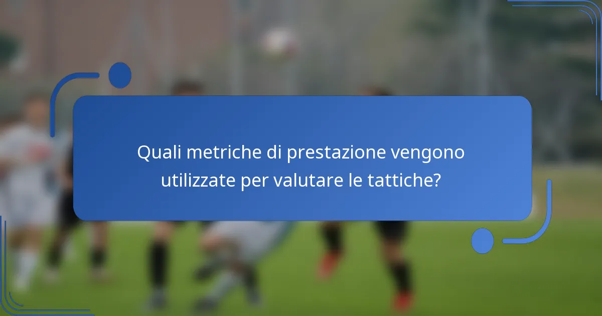 Quali metriche di prestazione vengono utilizzate per valutare le tattiche?