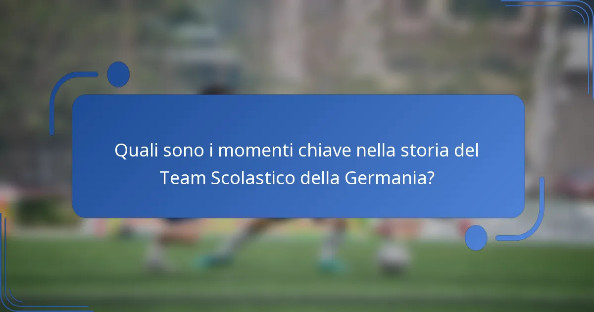 Quali sono i momenti chiave nella storia del Team Scolastico della Germania?