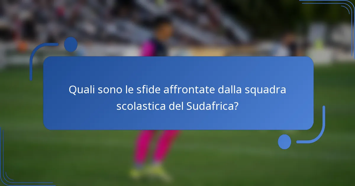 Quali sono le sfide affrontate dalla squadra scolastica del Sudafrica?