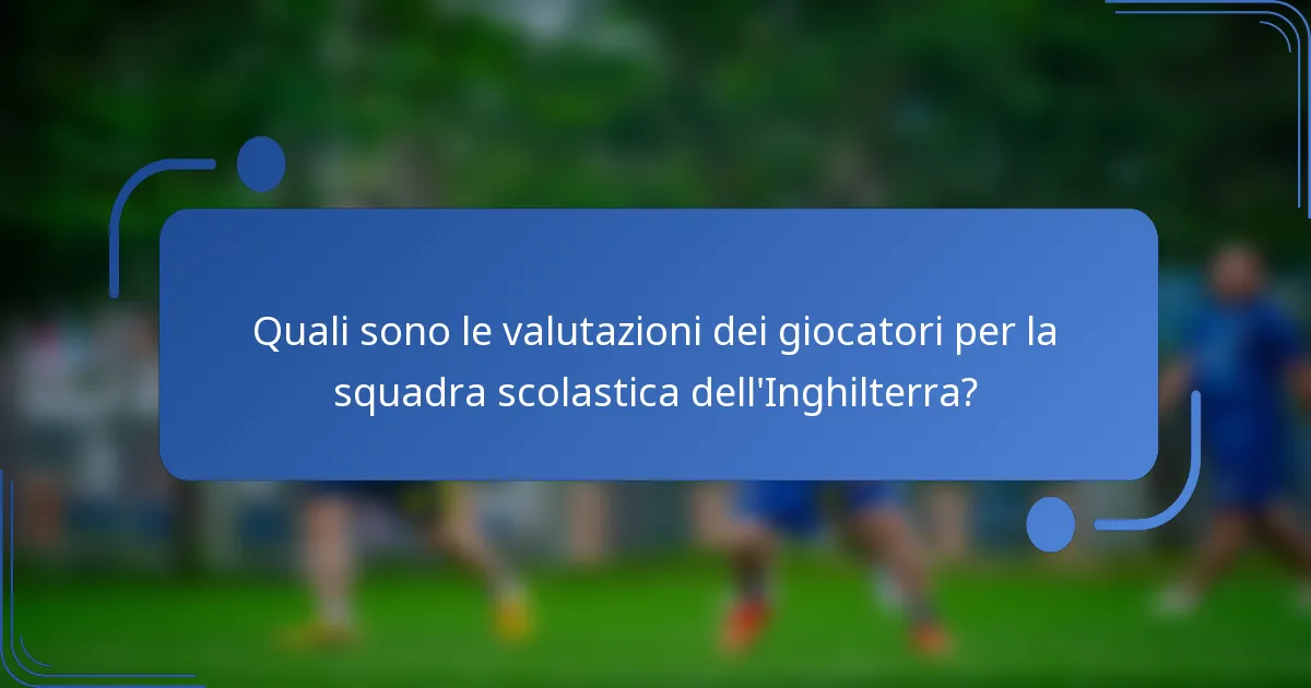 Quali sono le valutazioni dei giocatori per la squadra scolastica dell'Inghilterra?