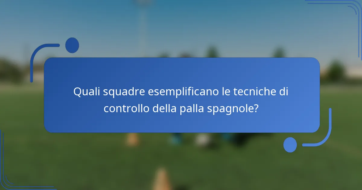Quali squadre esemplificano le tecniche di controllo della palla spagnole?