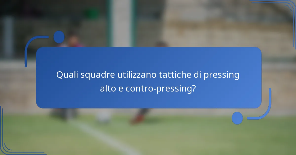 Quali squadre utilizzano tattiche di pressing alto e contro-pressing?